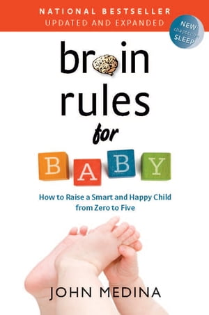 Brain Rules for Baby (Updated and Expanded) How to Raise a Smart and Happy Child from Zero to Five【電子書籍】 John Medina