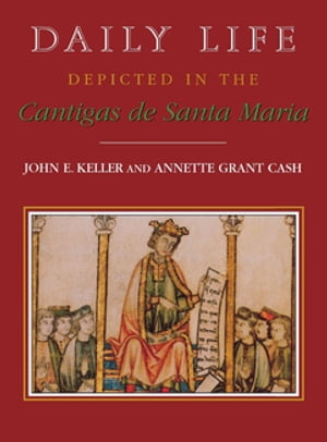 Daily Life Depicted in the Cantigas de Santa Maria【電子書籍】[ John E. Keller ]