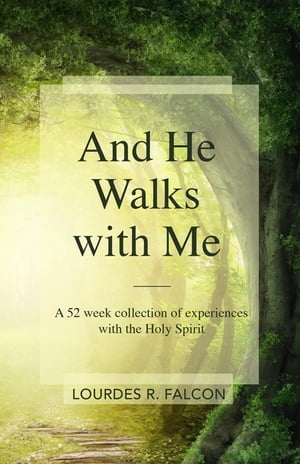 And He Walks with Me A 52 week collection of experiences with the Holy Spirit【電子書籍】[ Lourdes R. Falcon ]