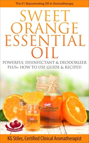 Sweet Orange Essential Oil The #1 Rejuvenating Oil in Aromatherapy Powerful Disinfectant & Deodorizer Plus+ How to Use Guide &..