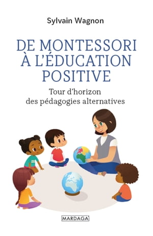 De Montessori ? l'?ducation positive Tour d'horizon des p?dagogies alternatives