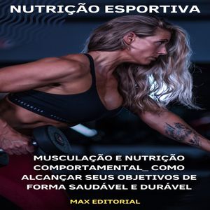 Musculação e Nutrição Comportamental: Como Alcançar Seus Objetivos de Forma Saudável e Durável