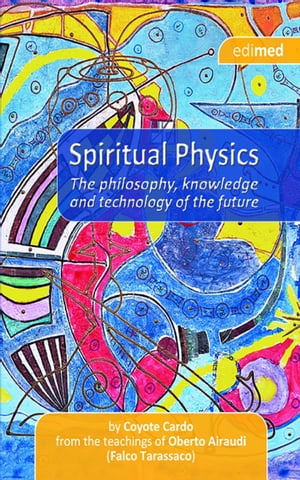 Spiritual Physics The philosophy, knowledge and technology of the future