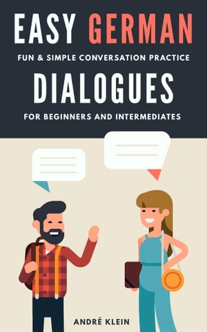 Easy German Dialogues: Fun Simple Conversation Practice For Beginners And Intermediates【電子書籍】 Andr Klein