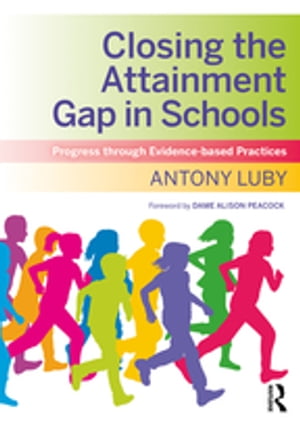 Closing the Attainment Gap in Schools Progress through Evidence-based Practices【電子書籍】[ Antony Luby ]