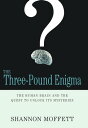 The Three-Pound Enigma The Human Brain and the Quest to Unlock Its Mysteries【電子書籍】 Shannon Moffett