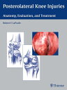 Posterolateral Knee Injuries Anatomy, Evaluation, and Treatment【電子書籍】 Robert F. LaPrade