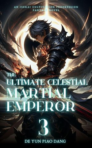 The Ultimate Celestial Martial Emperor: An Isekai Cultivation Progression Fantasy Novel The Ultimate Celestial Martial Emperor, #3Żҽҡ[ De Yun Piao Dang ]