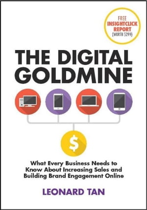 The Digital Goldmine: What Every Business Needs to Know About Increasing Sales and Building Engagement Online