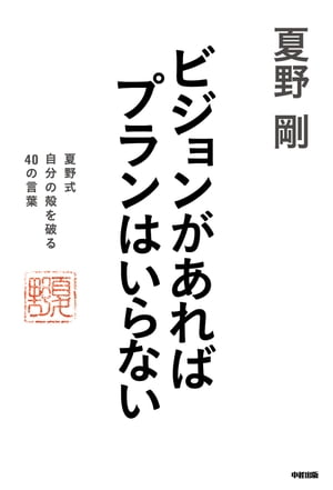 ビジョンがあればプランはいらない　夏野式　自分の殻を破る　４０の言葉