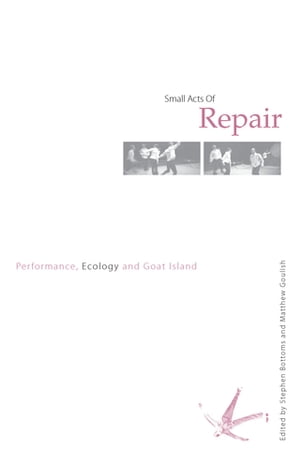 Small Acts of Repair Performance, Ecology and Goat Island【電子書籍】