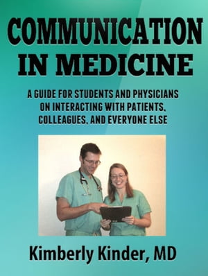 Communication in Medicine: A Guide for Students and Physicians on Interacting With Patients, Colleagues, and Everyone Else