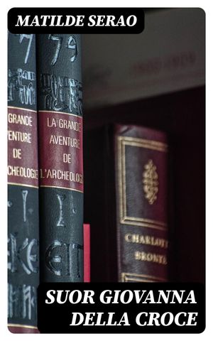 Suor Giovanna della Croce Romanzo【電子書籍】[ Matilde Serao ](3)