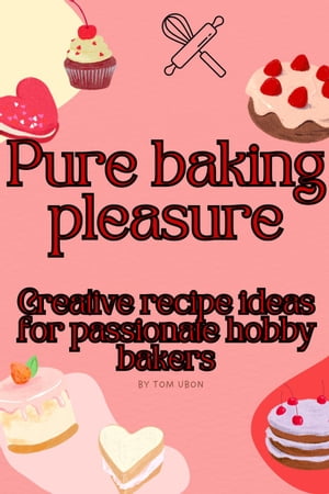 Pure baking pleasure: Creative recipe ideas for passionate hobby bakersŻҽҡ[ Tom Ubon ]