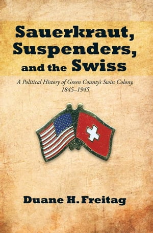 ŷKoboŻҽҥȥ㤨Sauerkraut, Suspenders, and the Swiss A Political History of Green CountyS Swiss Colony, 1845?1945Żҽҡ[ Duane H. Freitag ]פβǤʤ468ߤˤʤޤ