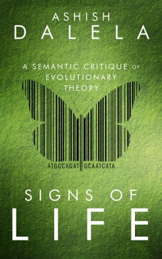 Signs of Life: A Semantic Critique of Evolutionary Theory【電子書籍】[ Ashish Dalela ]