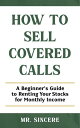 How to Sell Covered Calls A Beginner's Guide to Renting Your Stocks for Monthly ...