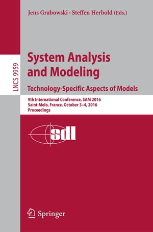System Analysis and Modeling. Technology-Specific Aspects of Models 9th International Conference, SAM 2016, Saint-Melo, France, October 3-4, 2016. Proceedings【電子書籍】