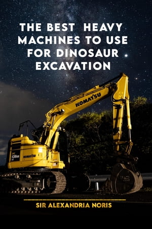 The Best Heavy Machines to use for Dinosaur Excavations