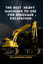 The Best Heavy Machines to use for Dinosaur Excavations Essential types of tools for carrying out Deep research and underground Excavations: Jerusalem, Egypt, America, Africa, Europe, Asia, and Japan.【電子書籍】 Sir Alexandria Noris