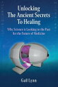 Unlocking the Ancient Secrets to Healing Why Sci