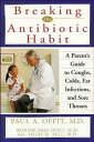 Breaking the Antibiotic Habit A Parent's Guide to Coughs, Colds, Ear Infections, and Sore Throats