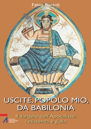 Uscite, popolo mio, da Babilonia. Il Vangelo dell'Apocalisse. Resistenza e gioiaŻҽҡ[ Bartoli Fabio ]