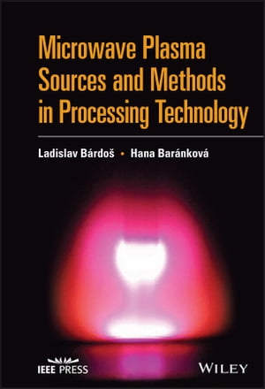 Microwave Plasma Sources and Methods in Processing Technology【電子書籍】[ Ladislav Bardos ]