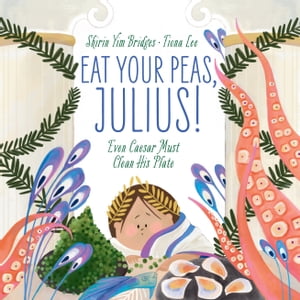 Eat Your Peas, Julius! Even Caesar Must Clean His Plate【電子書籍】[ Shirin Yim Bridges ]