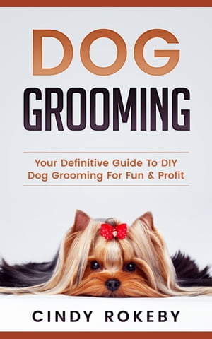Dog Grooming Your Definitive Guide to DIY Dog Gr