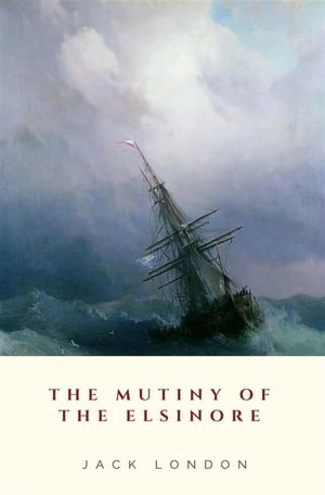 The Mutiny of the Elsinore【電子書籍】[ Jack London ]