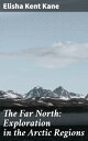 ŷKoboŻҽҥȥ㤨The Far North: Exploration in the Arctic RegionsŻҽҡ[ Elisha Kent Kane ]פβǤʤ300ߤˤʤޤ