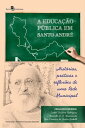 A Educa??o P?blica em Santo Andr? Hist?rias, pr?ticas e reflex?es de uma rede mu...
