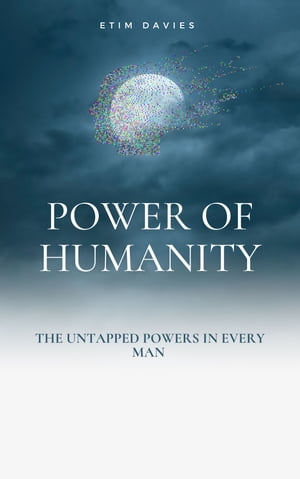 THE POWER OF HUMANITY THE UNTAPPED POWERS IN EVERY MAN