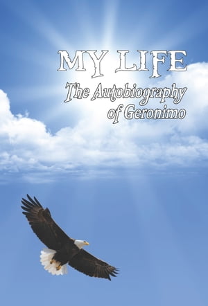 MY LIFE: The Autobiography of Geronimo