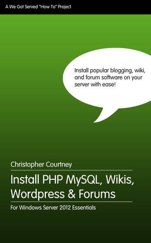 Install PHP MySQL, Wikis, WordPress and Forums on Windows Server 2012 Essentials【電子書籍】[ Christopher Courtney ]