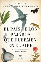 El pa?s de los p?jaros que duermen en el aire Un paseo por la extraordinaria Naturaleza espa?ola【電子書籍】[ M?nica Fern?ndez-Aceytuno ]