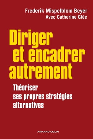 Diriger et encadrer autrement Th?oriser ses propres strat?gies alternatives