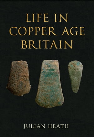 Life in Copper Age Britain【電子書籍】[ Julian Heath ]