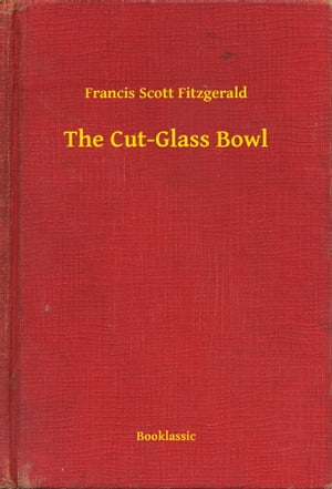 The Cut-Glass Bowl【電子書籍】[ Francis Scott Fitzgerald ]