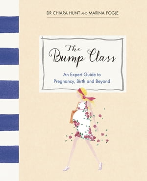 The Bump Class An Expert Guide to Pregnancy, Birth and Beyond【電子書籍】 Marina Fogle