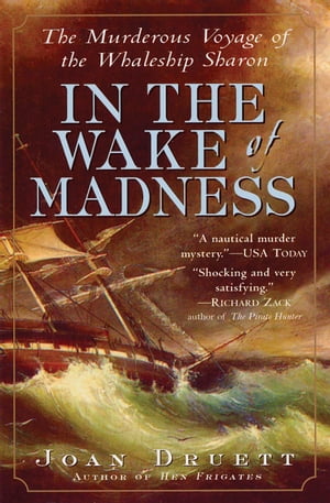 In the Wake of Madness The Murderous Voyage of the Whaleship Sharon【電子書籍】 Joan Druett