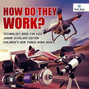 楽天楽天Kobo電子書籍ストアHow Do They Work? Telescopes, Electric Motors, Drones and Race Cars | Technology Book for Kids Junior Scholars Edition | Children's How Things Work Books【電子書籍】[ Tech Tron ]