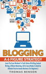 Blogging: A 6 Figure Strategy: Learn The Exact Methods To Profit Online With Blog Content Writing, Affiliate Marketing, SEO & Social Media To Build An Ultimate Passive Income Business (For Beginners)【電子書籍】[ Thomas Benson ]