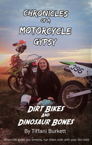 Chronicles of a Motorcycle Gypsy: Dirt Bikes and Dinosaur Bones【電子書籍】[ Tiffani Burkett ]