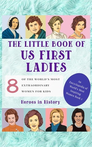 The Little Book of US First Ladies (An Encyclopedia of World's Most Inspiring Women Book 2)