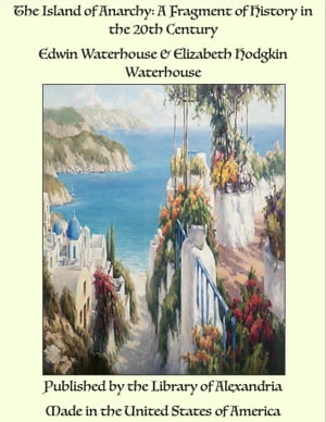 The Island of Anarchy: A Fragment of History in the 20th Century【電子書籍】[ Edwin Waterhouse ]