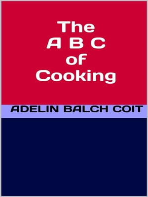 The A B C of CookingŻҽҡ[ Adelin Balch Coit ]