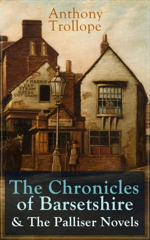Anthony Trollope: The Chronicles of Barsetshire & The Palliser Novels The Warden + The Barchester Towers + Doctor Thorne + Framley Parsonage + The Small House at Allington + The Last Chronicle of Barset + Can You Forgive Her? + The Prime