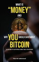 What is “Money” and Why YOU Should Care About Bitcoin A guide to Bitcoin and Sel...